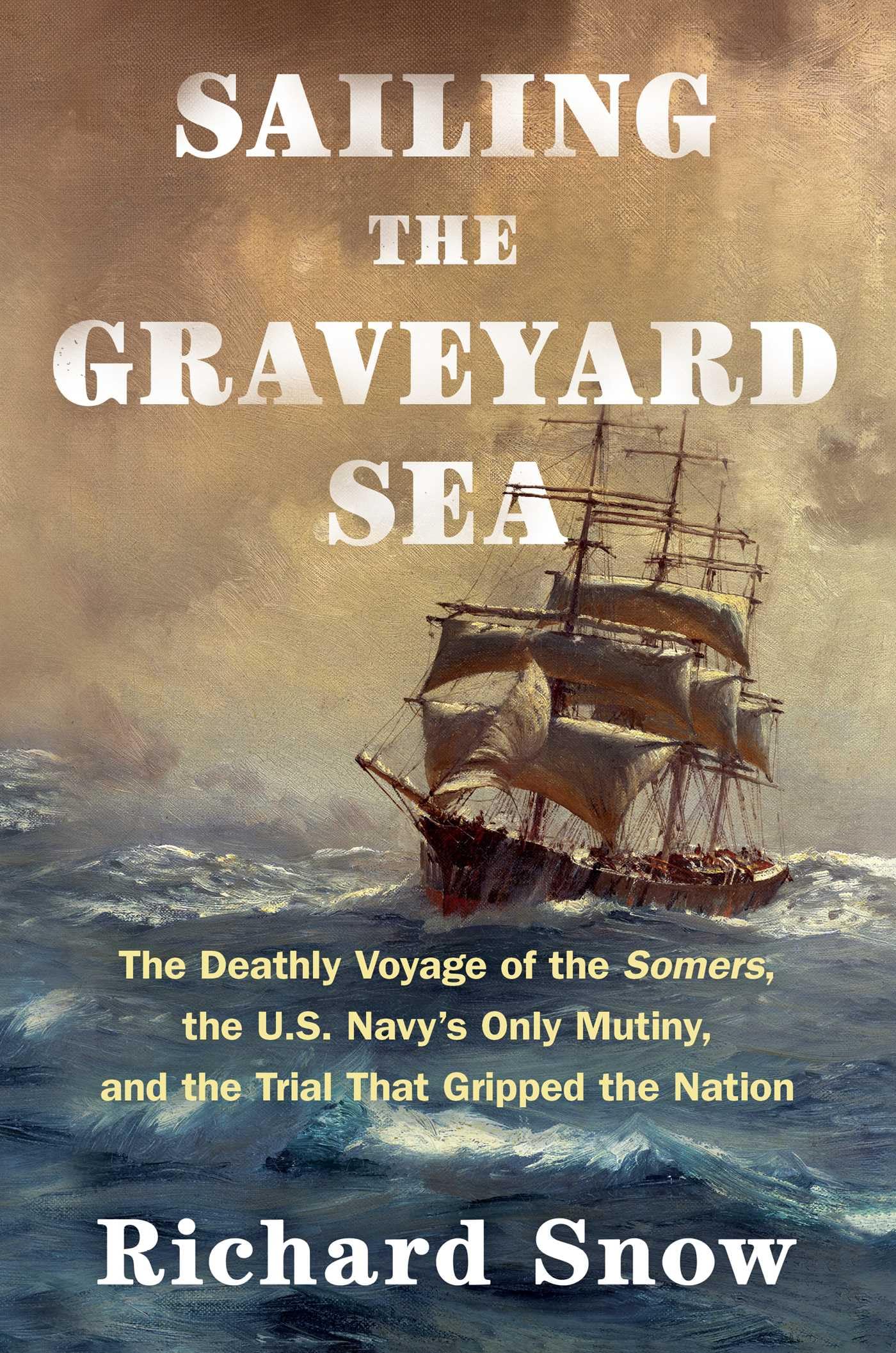 Sailing The Graveyard Sea: The Deathly Voyage Of The Somers, The U.S. Navy'S Only Mutiny, And The Trial That Gripped The Nation,Used