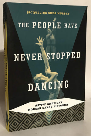 The People Have Never Stopped Dancing: Native American Modern Dance Histories,New