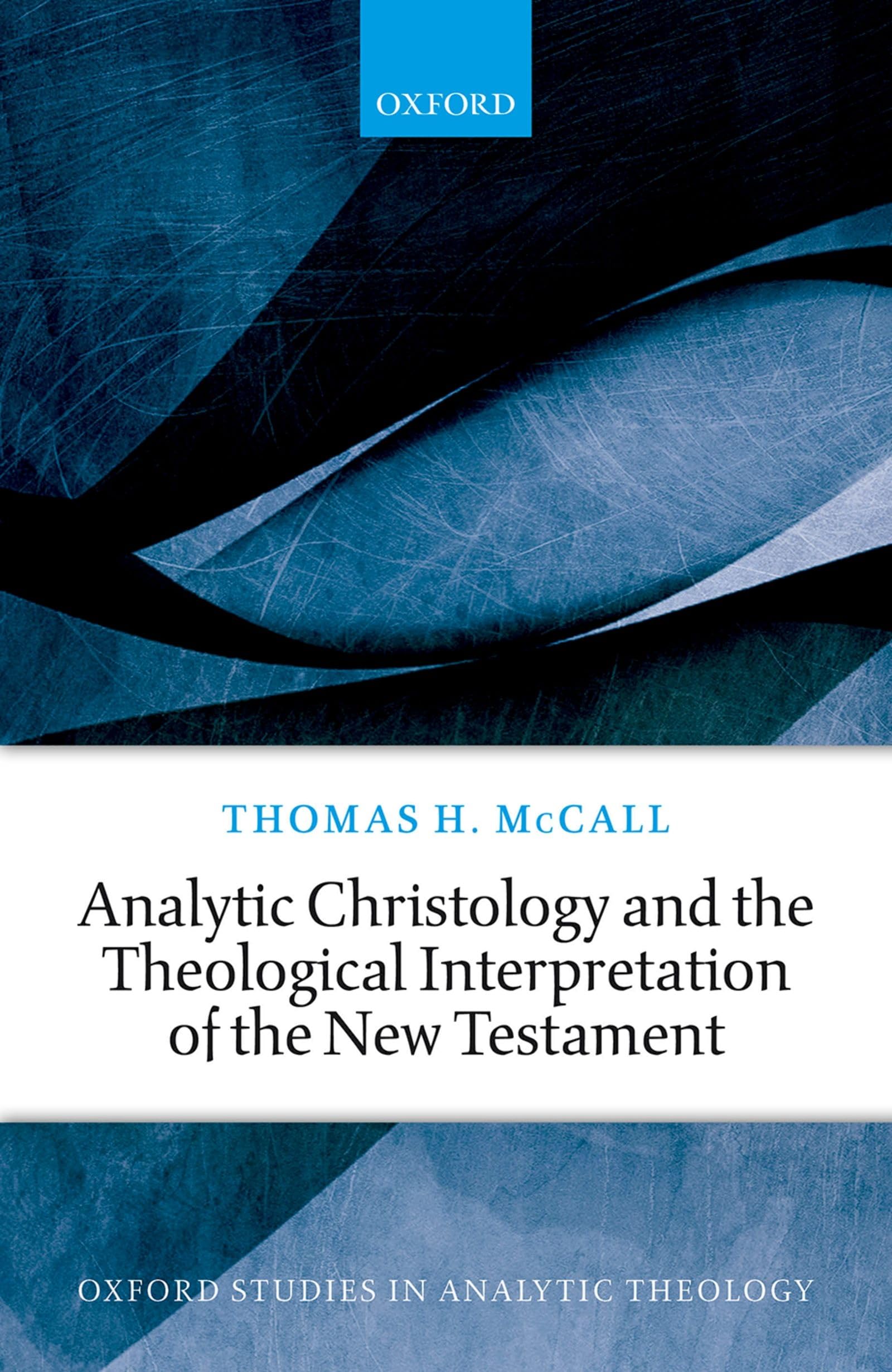 Analytic Christology And The Theological Interpretation Of The New Testament (Oxford Studies In Analytic Theology)