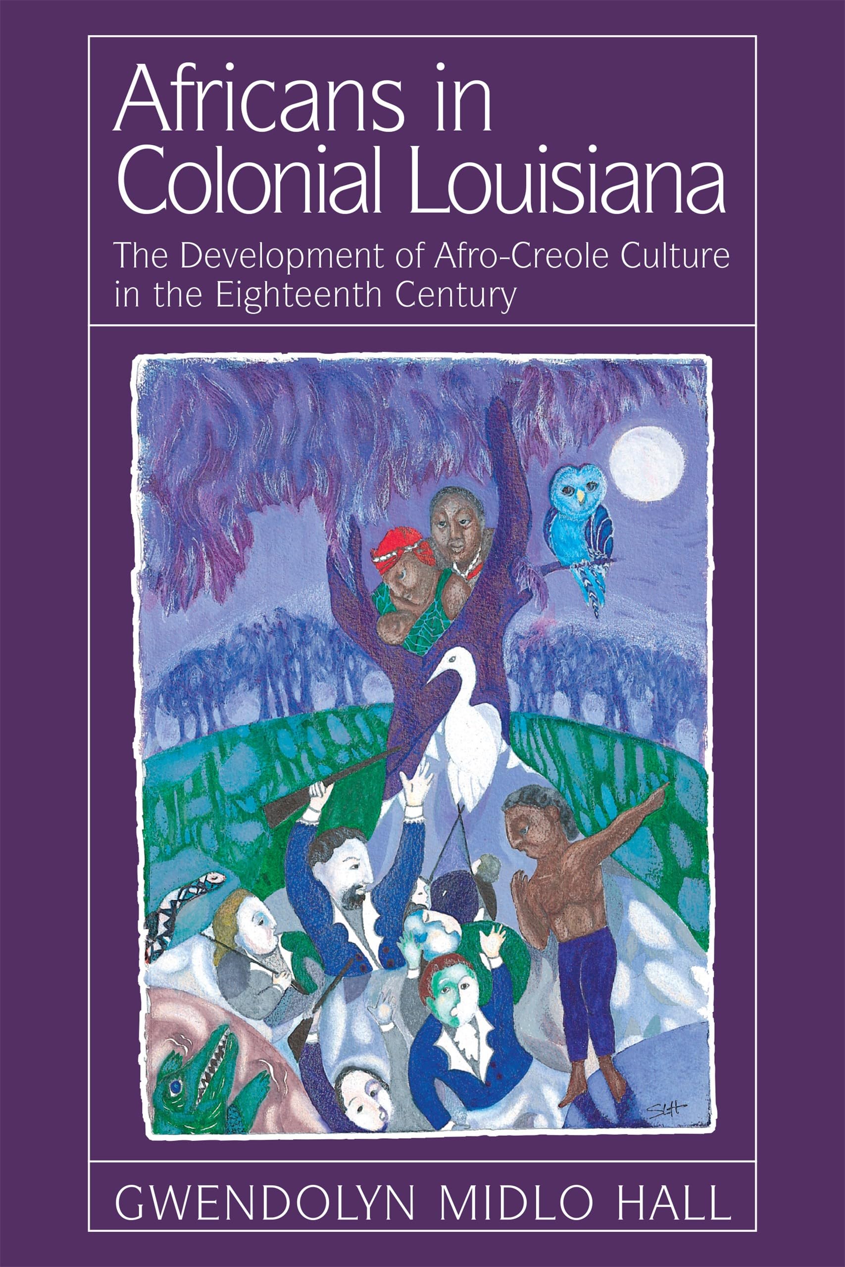 Africans In Colonial Louisiana: The Development Of Afrocreole Culture In The Eighteenthcentury