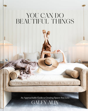 You Can Do Beautiful Things: An Approachable Guide To Creating Spaces You Love