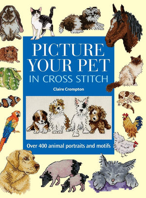 Picture Your Pet In Cross Stitch: Over 400 Animal Portraits And Motifs,New