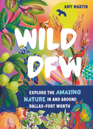 Wild DFW: Explore the Amazing Nature In and Around DallasFort Worth,Used