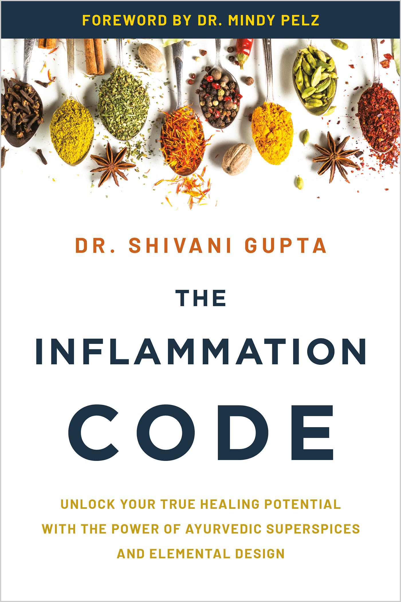 The Inflammation Code: Unlock Your True Healing Potential With The Power Of Ayurvedic Superspices And Elemental Design