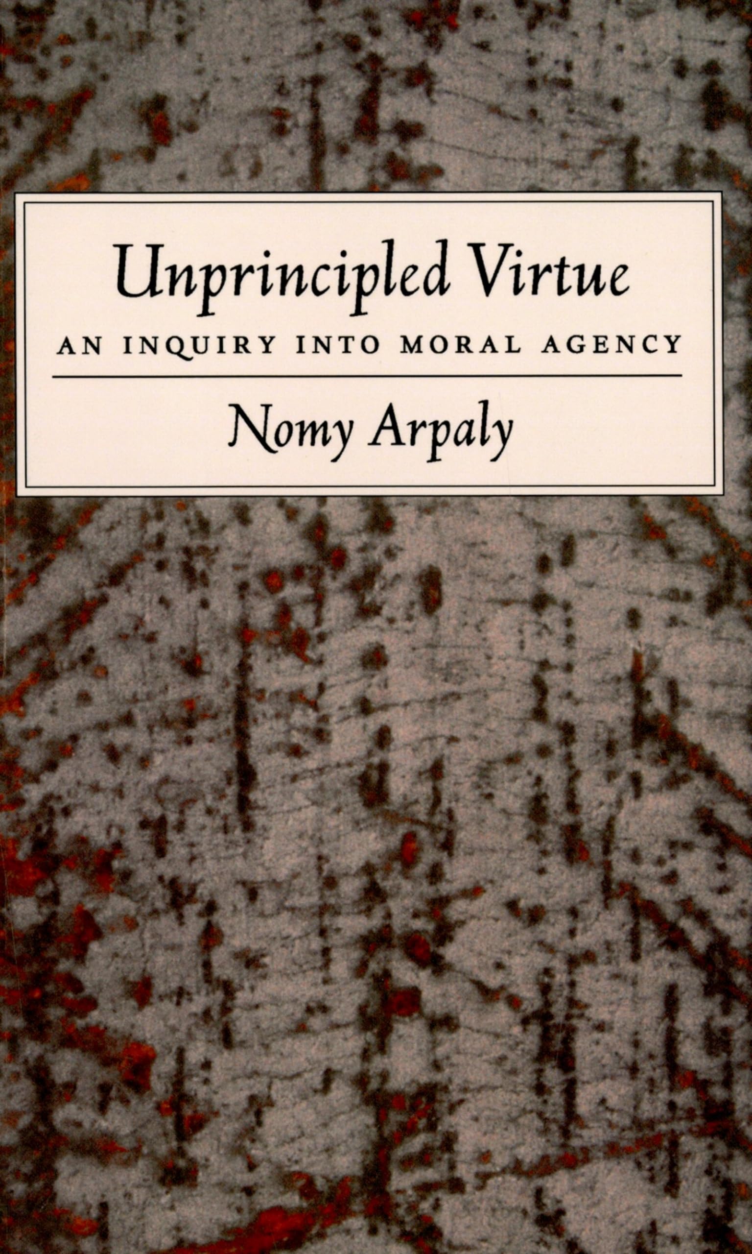 Unprincipled Virtue: An Inquiry Into Moral Agency,New