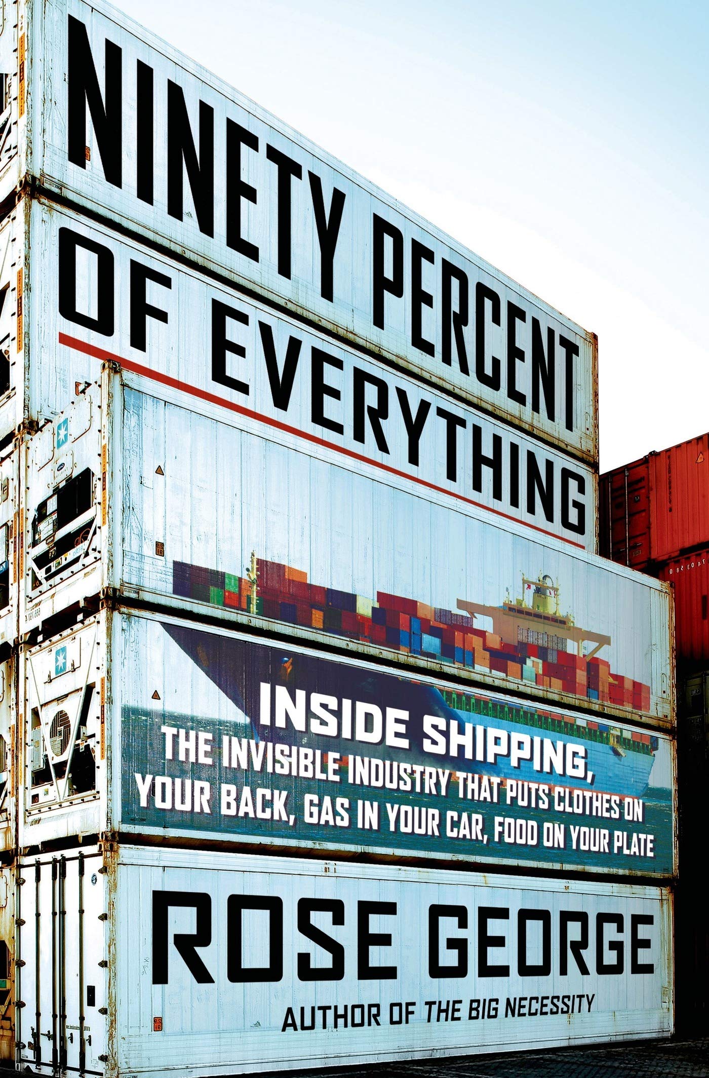Ninety Percent of Everything: Inside Shipping, the Invisible Industry That Puts Clothes on Your Back, Gas in Your Car, and Food ,Used