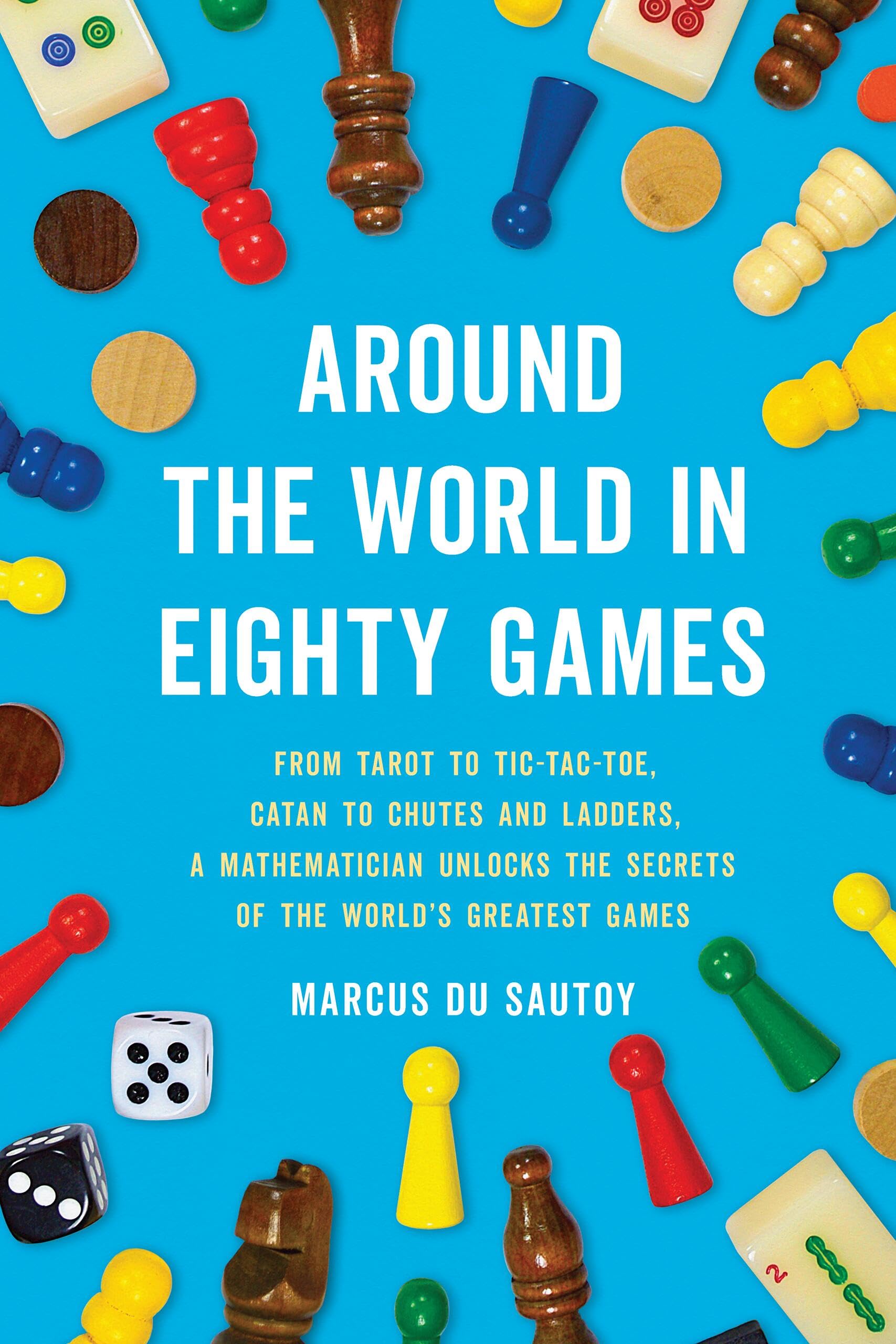 Around the World in Eighty Games: From Tarot to TicTacToe, Catan to Chutes and Ladders, a Mathematician Unlocks the Secrets of