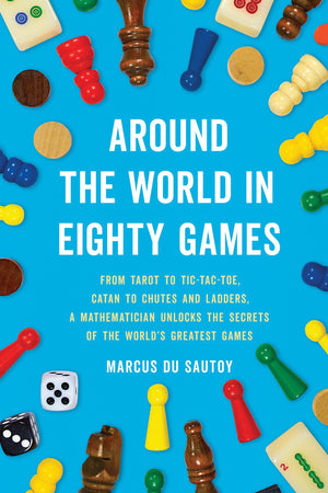 Around the World in Eighty Games: From Tarot to TicTacToe, Catan to Chutes and Ladders, a Mathematician Unlocks the Secrets of