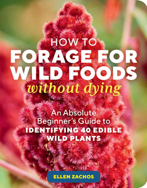 How To Forage For Wild Foods Without Dying: An Absolute Beginner'S Guide To Identifying 40 Edible Wild Plants,Used