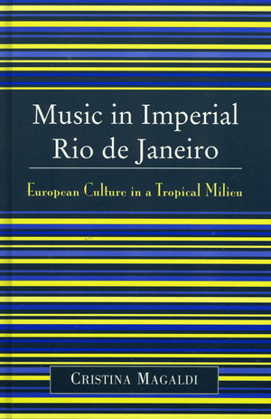 Music In Imperial Rio De Janeiro: European Culture In A Tropical Milieu,Used