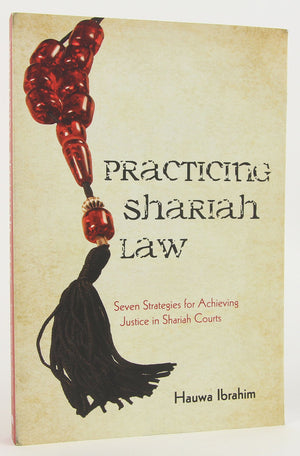 Practicing Shariah Law: Seven Strategies For Achieving Justice In Shariah Courts,Used