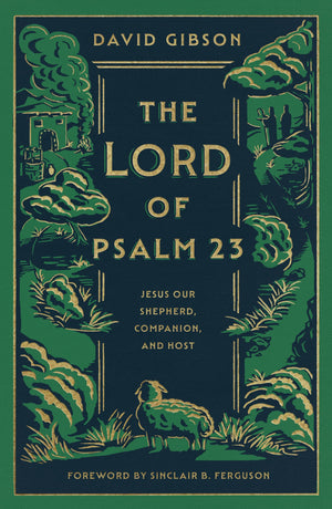The Lord of Psalm 23: Jesus Our Shepherd, Companion, and Host,New