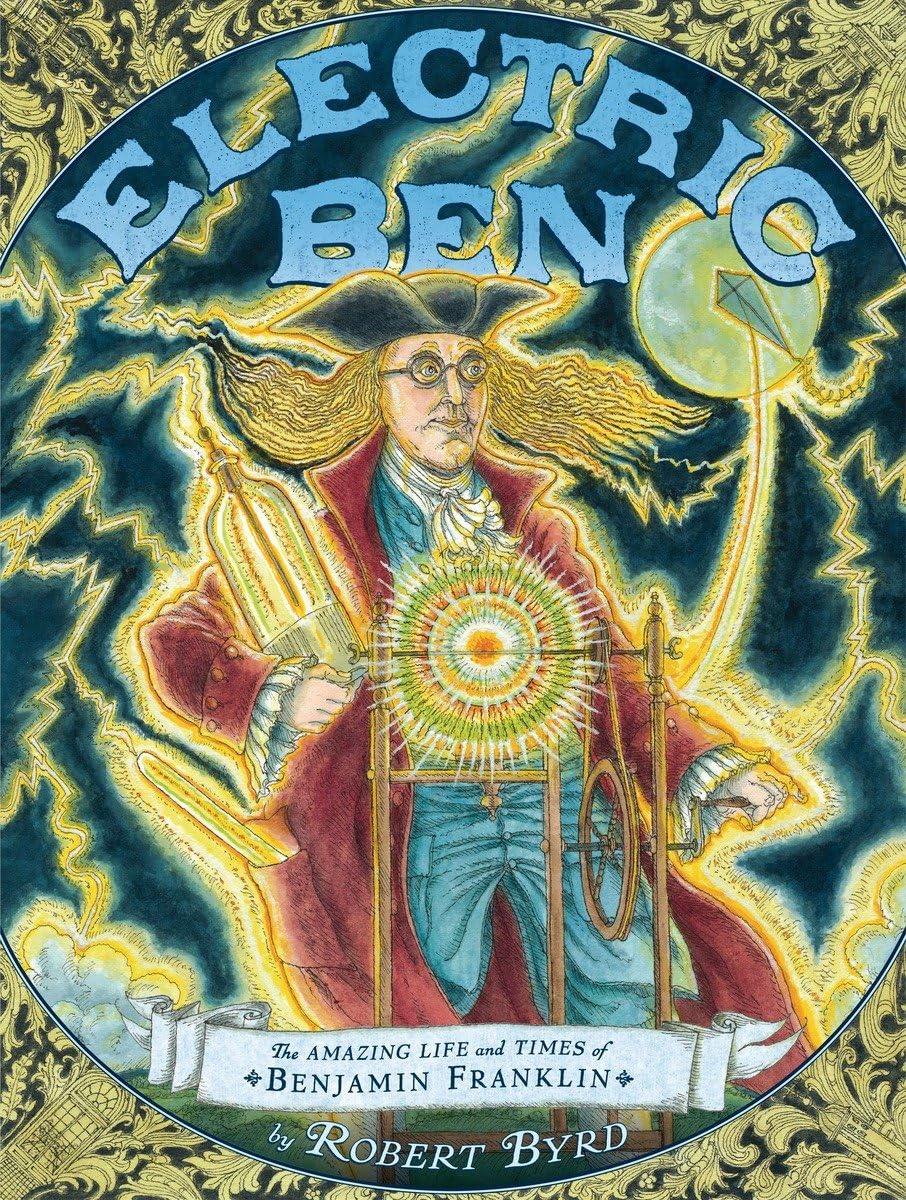 Electric Ben: The Amazing Life And Times Of Benjamin Franklin