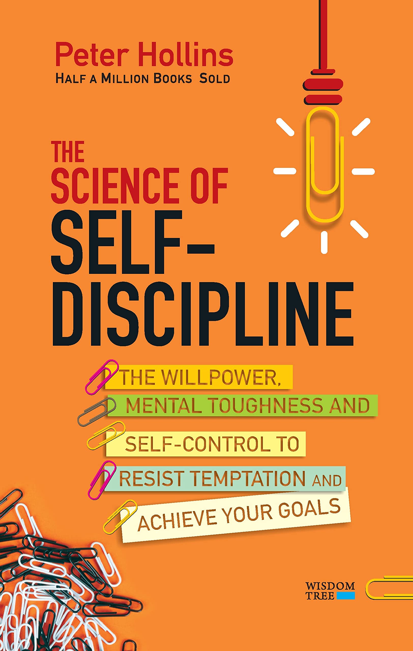 The Science Of Self-Discipline: The Willpower, Mental Toughness And Self-Control To Resist Temptation And Achieve Your Goals
