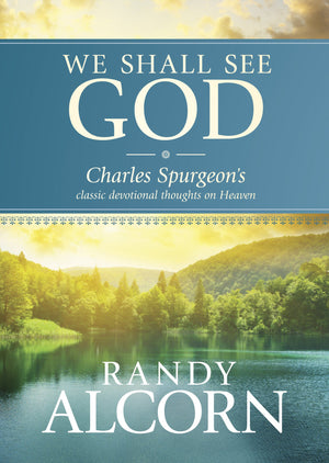 We Shall See God: Charles Spurgeons Classic Devotional Thoughts On Heaven (50 Daily Reflections On Eternity From The Prince Of P