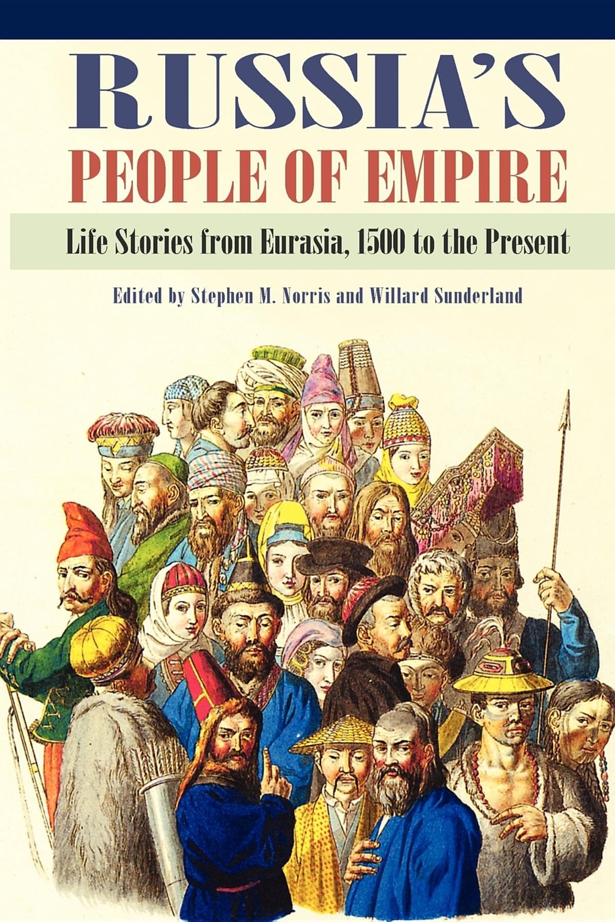 Russias People of Empire: Life Stories from Eurasia, 1500 to the Present