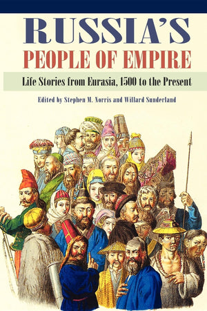 Russias People of Empire: Life Stories from Eurasia, 1500 to the Present