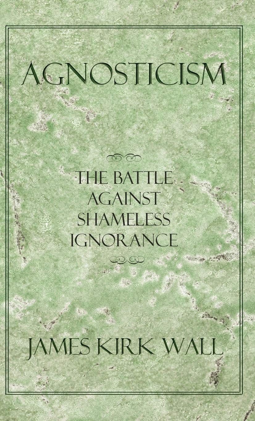 Agnosticism: The Battle Against Shameless Ignorance,Used