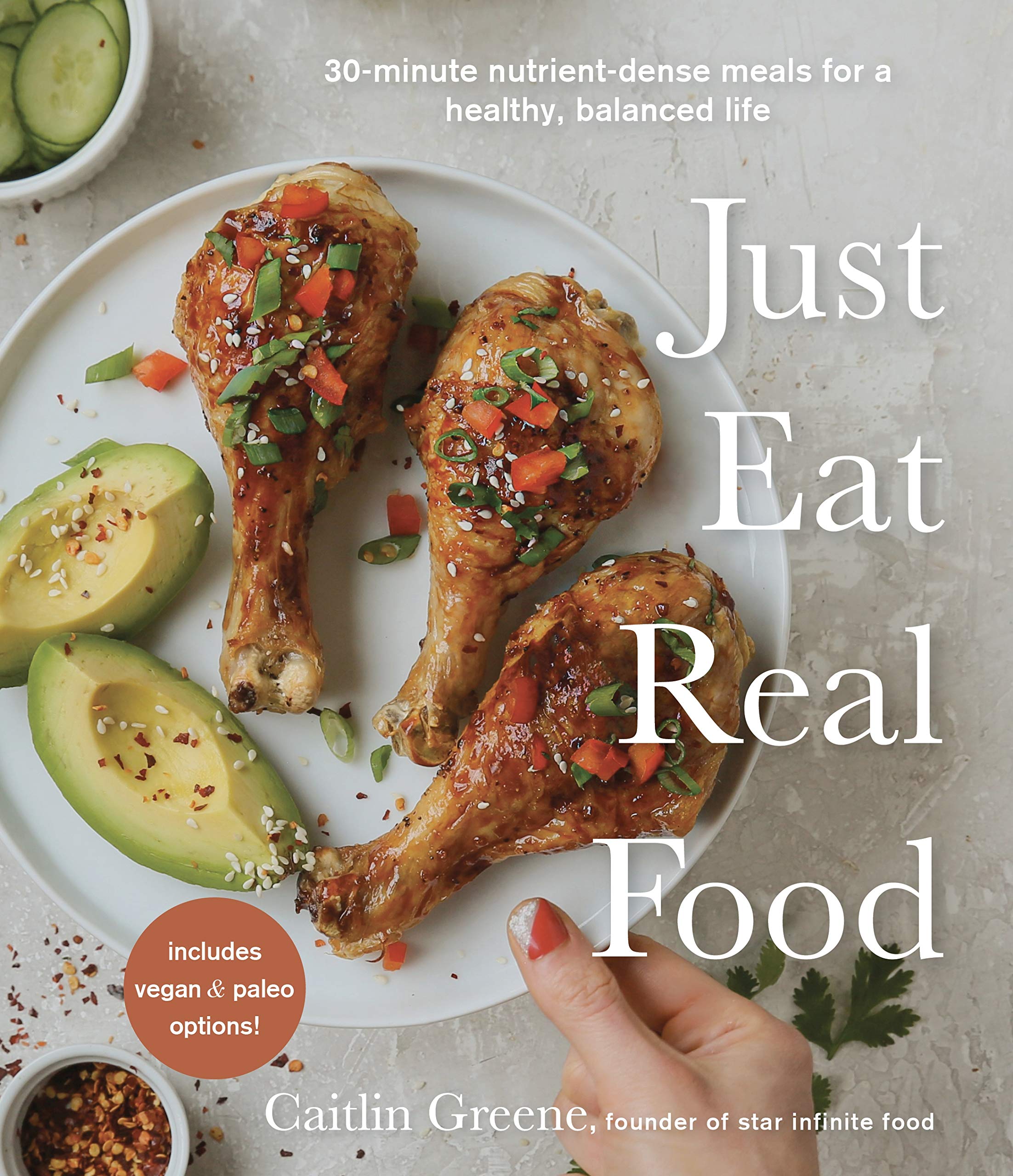 Just Eat Real Food: 30Minute Nutrientdense Meals For A Healthy, Balanced Life