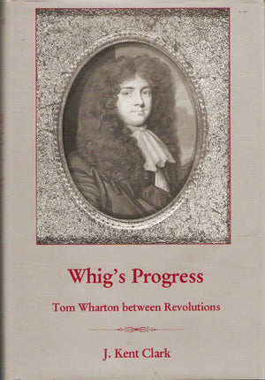 Whig's Progress: Tom Wharton Between Revolutions,New