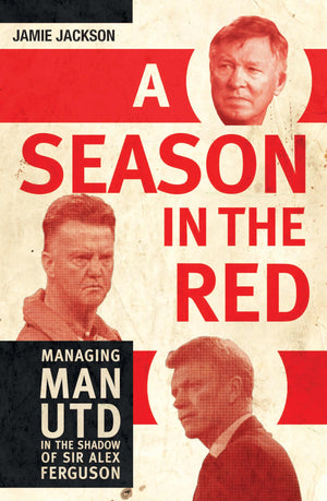 A Season In The Red: Managing Man Utd In The Shadow Of Sir Alex Ferguson