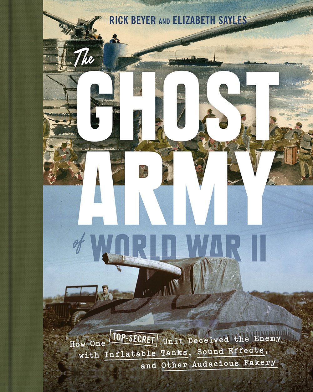 The Ghost Army Of World War Ii: How One Topsecret Unit Deceived The Enemy With Inflatable Tanks, Sound Effects, And Other Audac