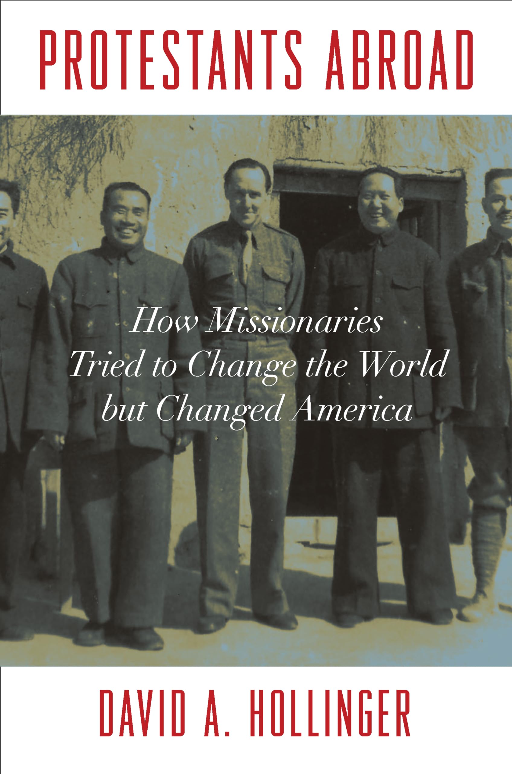 Protestants Abroad: How Missionaries Tried To Change The World But Changed America,New