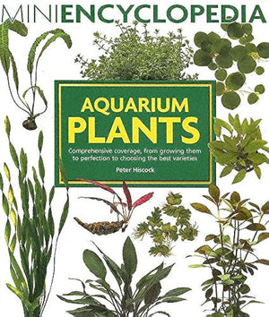 Aquarium Plants: Comprehensive Coverage, From Growing Them To Perfection To Choosing The Best Varieties. (Mini Encyclopedia Seri