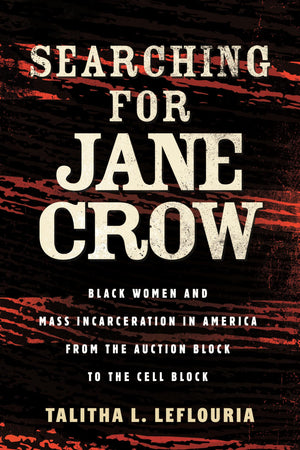 Searching For Jane Crow: Black Women And Mass Incarceration In America From The Auction Block To The Cell Block