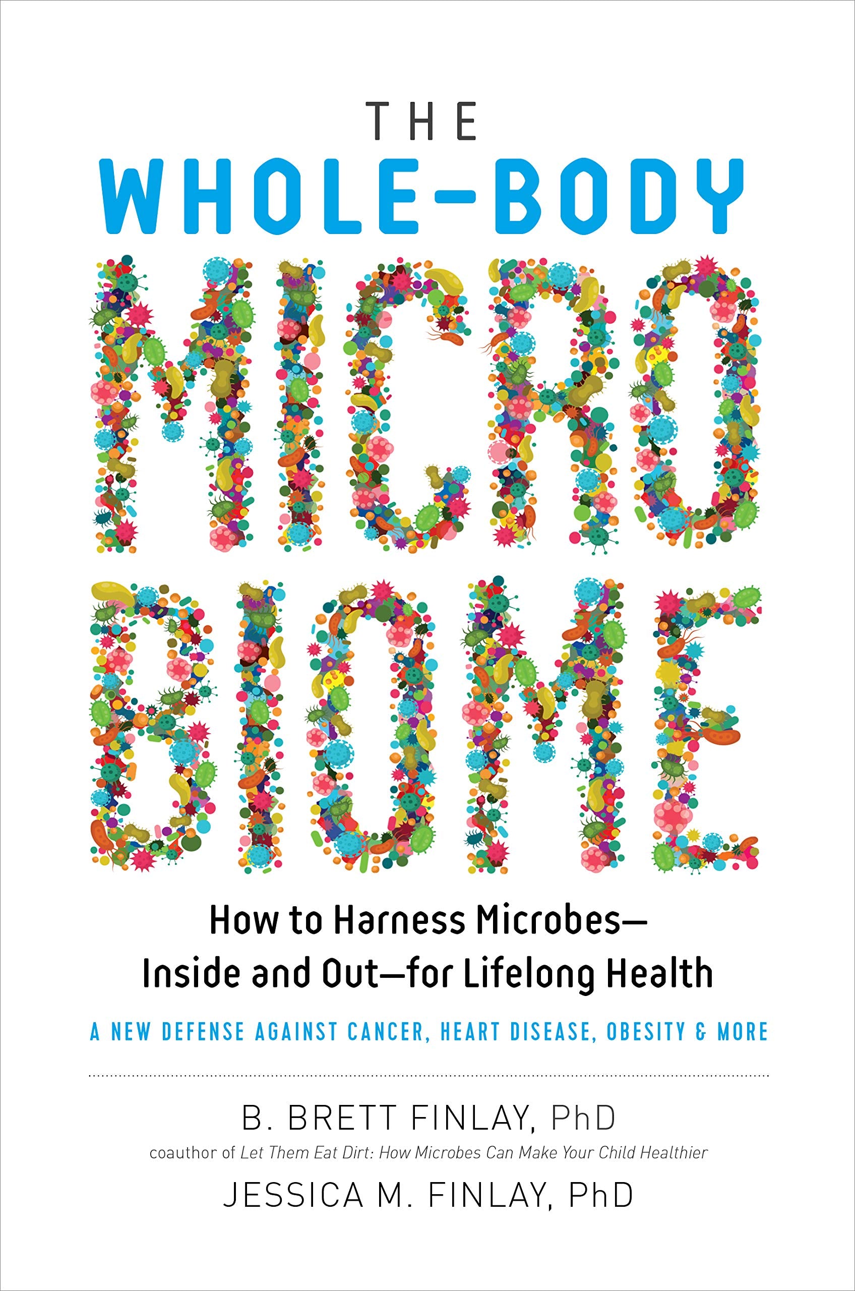 The Wholebody Microbiome: How To Harness Microbesinside And Outfor Lifelong Health