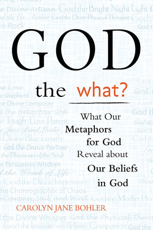 God the What?: What Our Metaphors for God Reveal about Our Beliefs in God,New