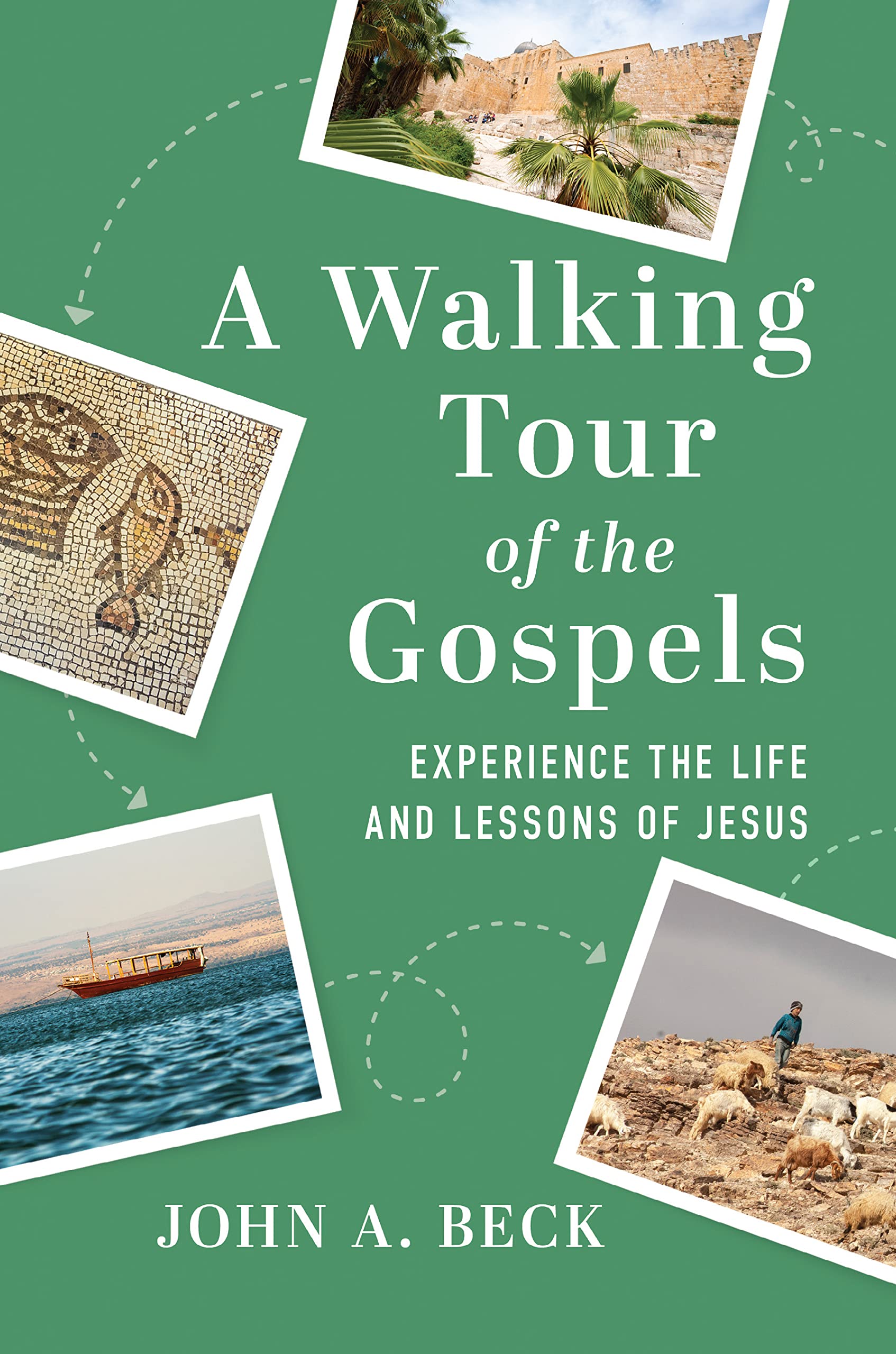 A Walking Tour of the Gospels: Experience the Life and Lessons of Jesus,New