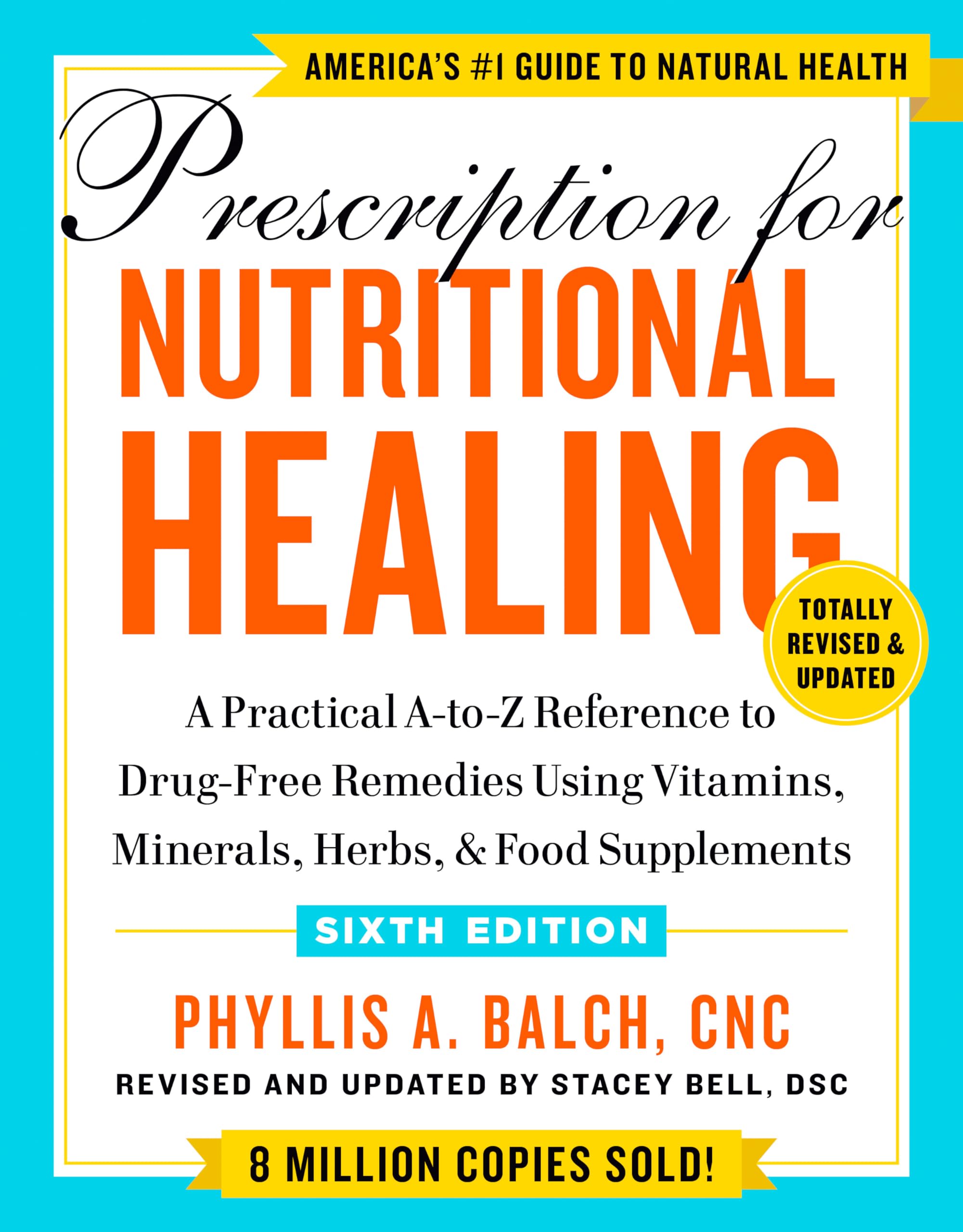 Prescription For Nutritional Healing, Sixth Edition: A Practical Atoz Reference To Drugfree Remedies Using Vitamins, Minerals