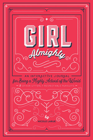 Girl Almighty: An Interactive Journal for Being a Mighty Activist of the World & Other Utterly Respectable Pursuits,Used