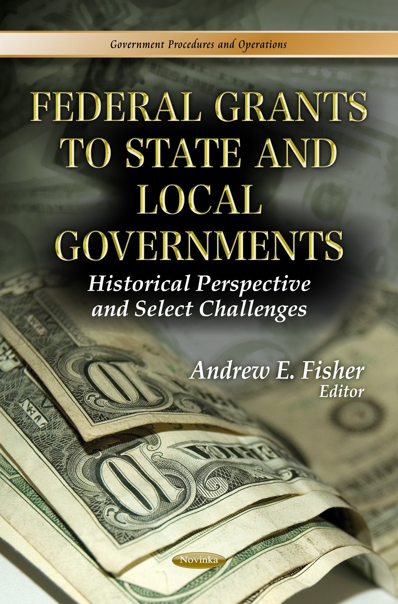 Federal Grants To State And Local Governments: Historical Perspective And Select Challenges (Government Procedures And Operation,Used
