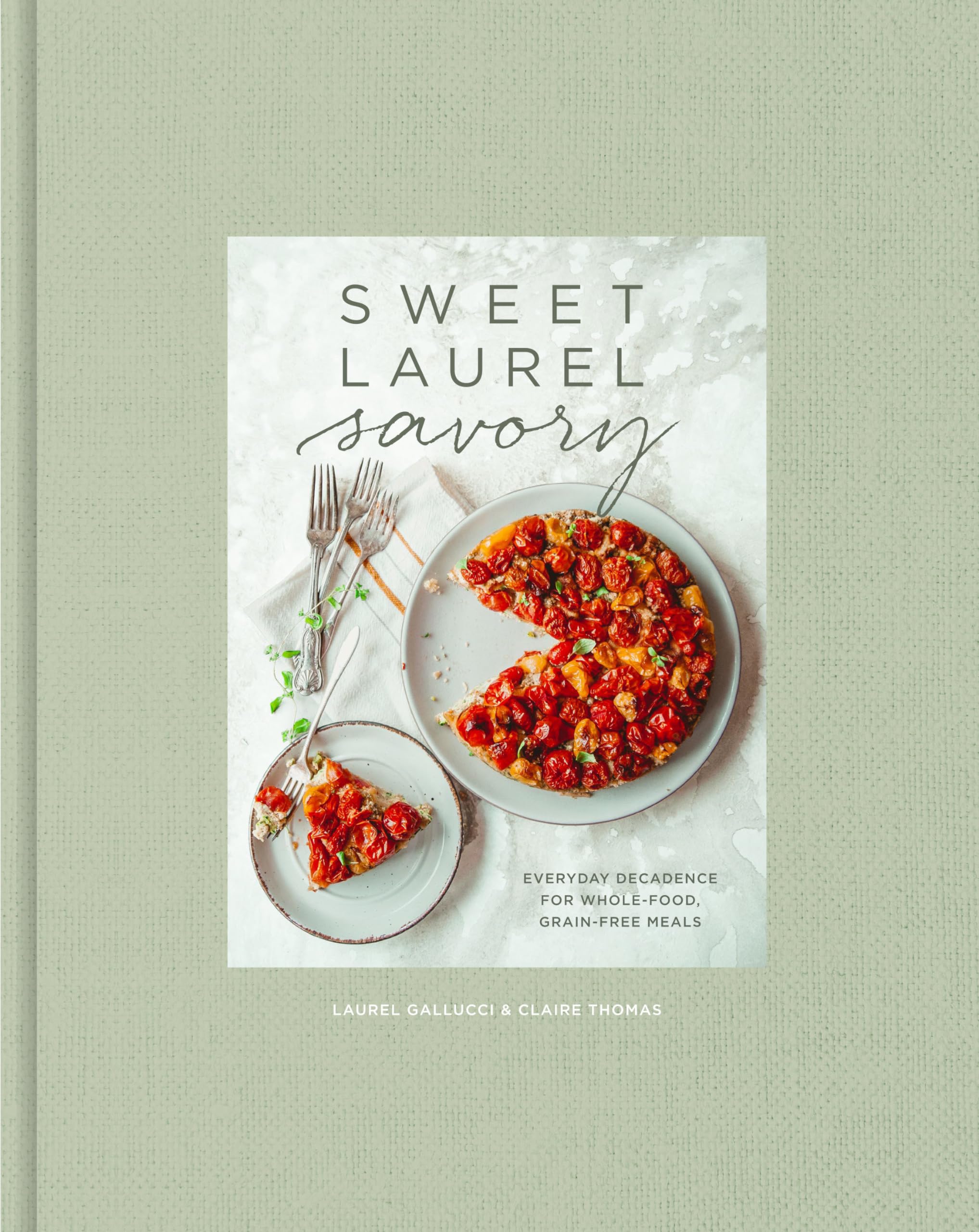 Sweet Laurel Savory: Everyday Decadence For Wholefood, Grainfree Meals: A Cookbook