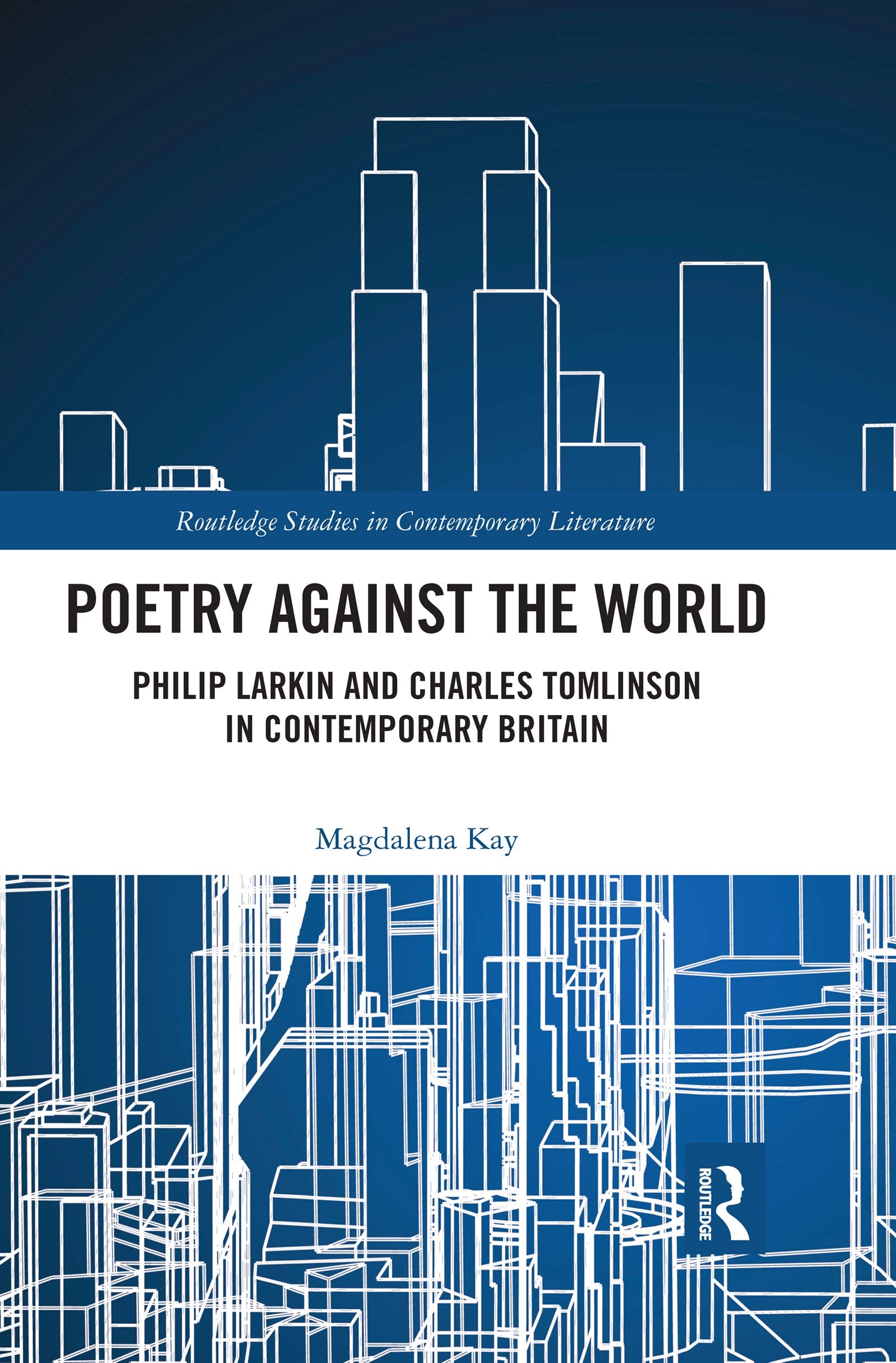 Poetry Against the World: Philip Larkin and Charles Tomlinson in Contemporary Britain (Routledge Studies in Contemporary Literat,Used