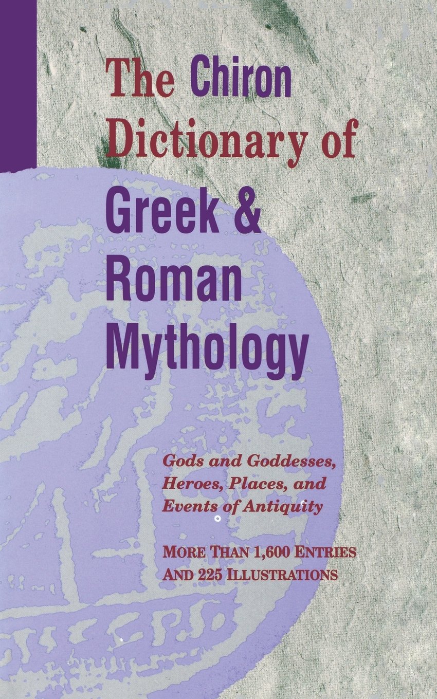 The Chiron Dictionary of Greek & Roman Mythology: Gods and Goddesses, Heroes, Places, and Events of Antiquity,Used