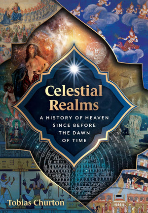 Celestial Realms: A History Of Heaven Since Before The Dawn Of Time