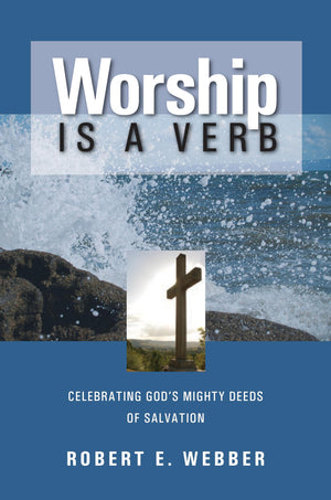 Worship is a Verb: Celebrating God's Mighty Deeds of Salvation,New