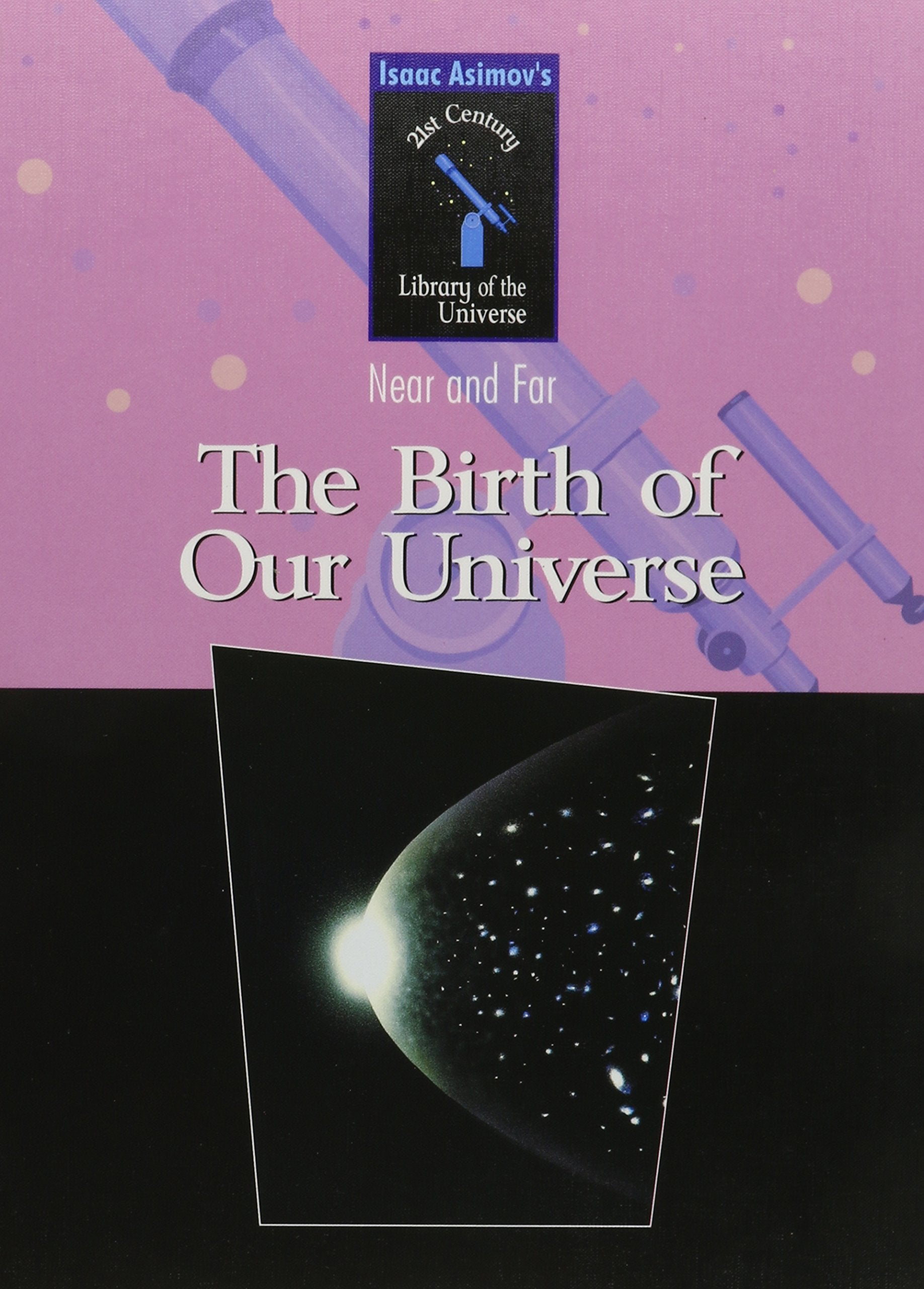 The Birth Of Our Universe (Isaac Asimov's 21st Century Library Of The Universe: Near And Far),Used