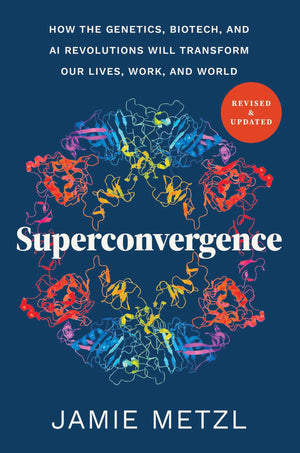 Superconvergence: How The Genetics, Biotech, And Ai Revolutions Will Transform Our Lives, Work, And World