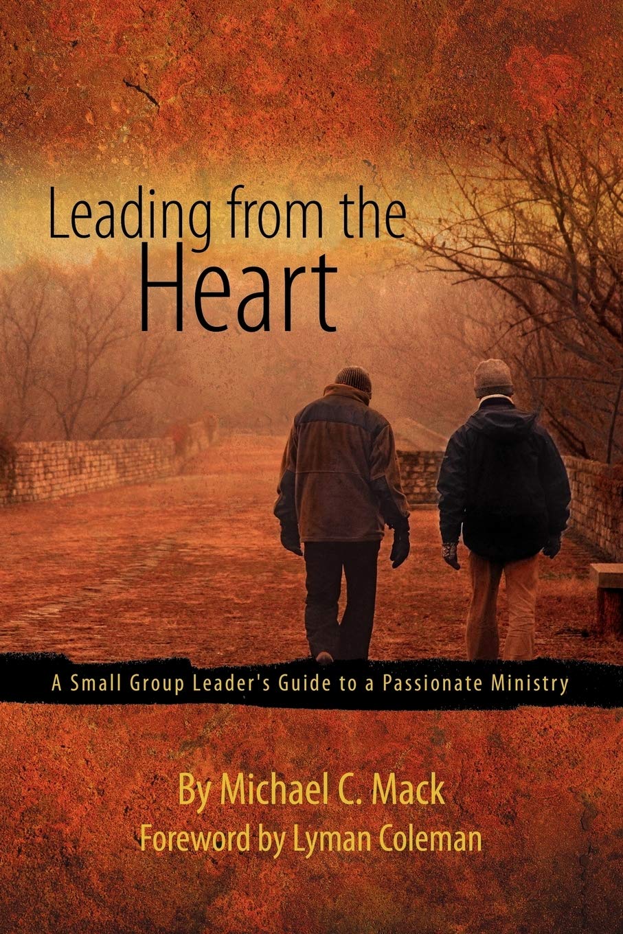 Leading from the Heart: A Small Group Leader's Guide to a Passionate Ministry,New