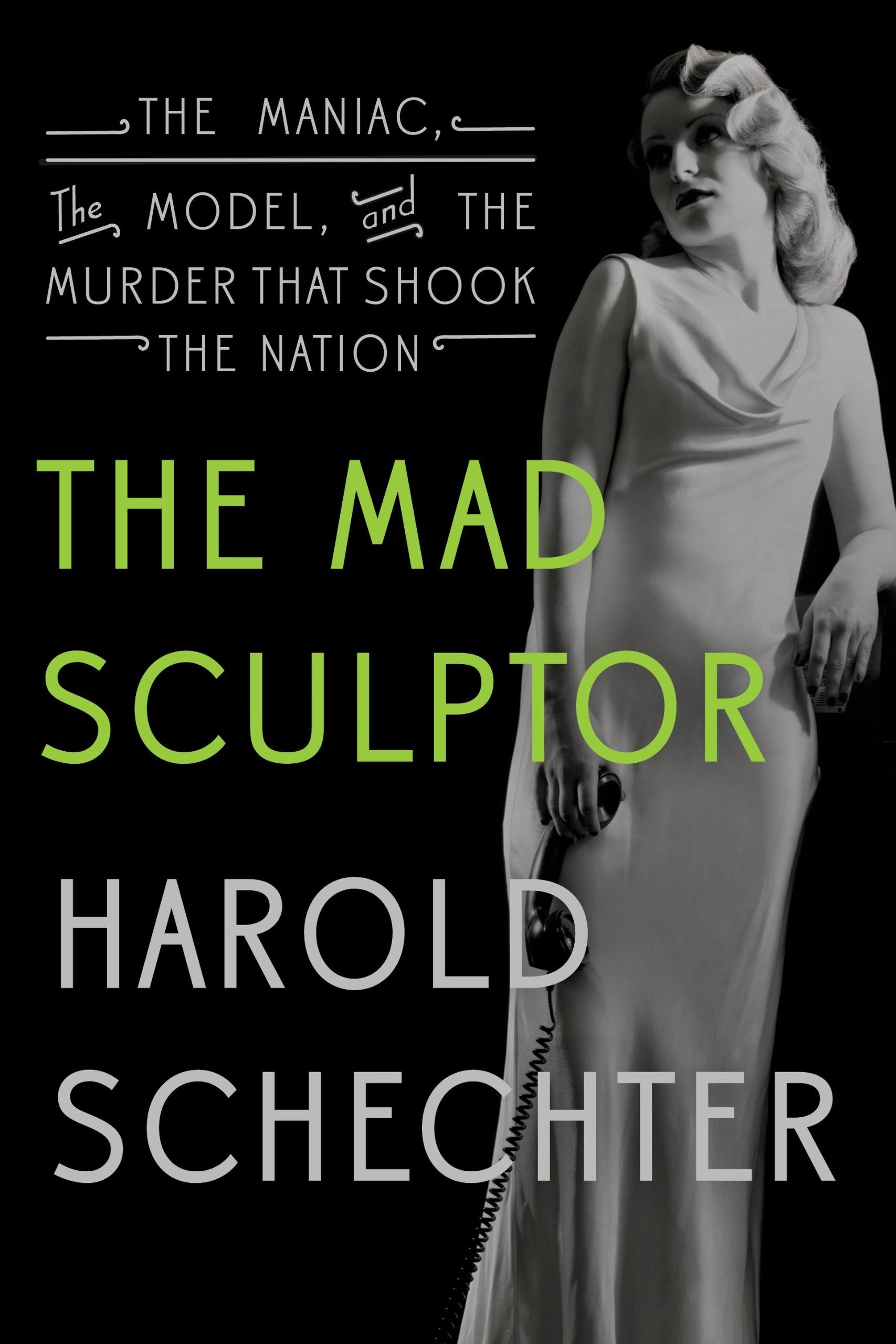 The Mad Sculptor: The Maniac, The Model, And The Murder That Shook The Nation-new,New