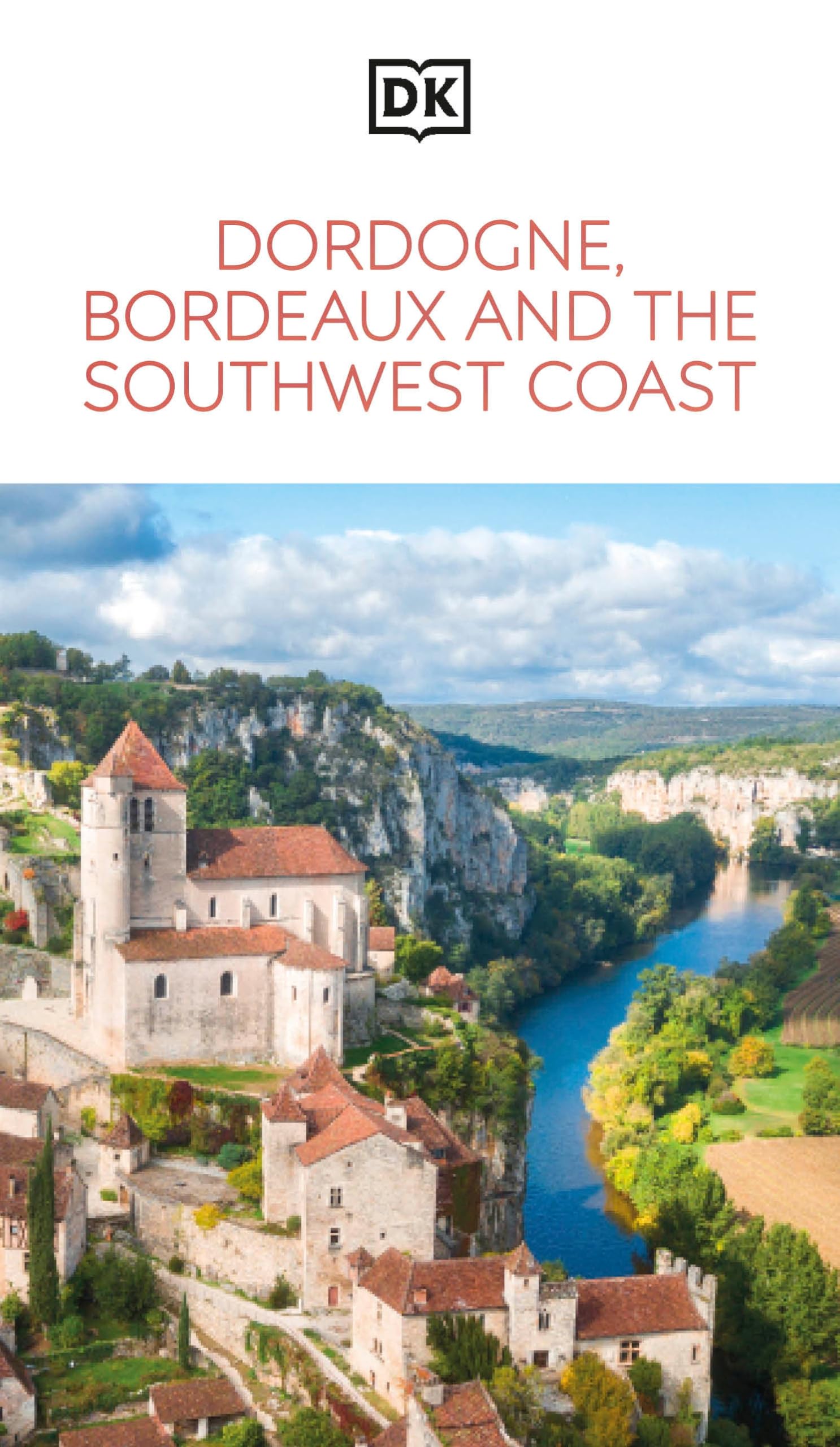 Dk Dordogne, Bordeaux And The Southwest Coast: MustSee Sights. Culture & History. Detailed Maps & Tours. Area Guide. (Travel Gu