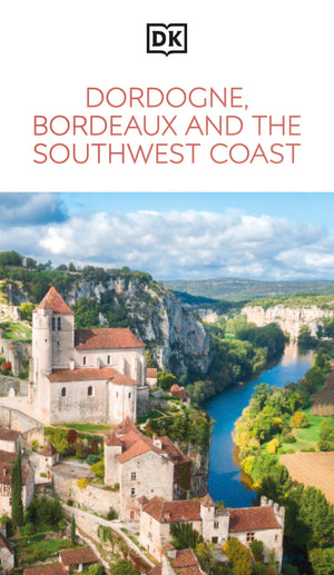 Dk Dordogne, Bordeaux And The Southwest Coast: MustSee Sights. Culture & History. Detailed Maps & Tours. Area Guide. (Travel Gu