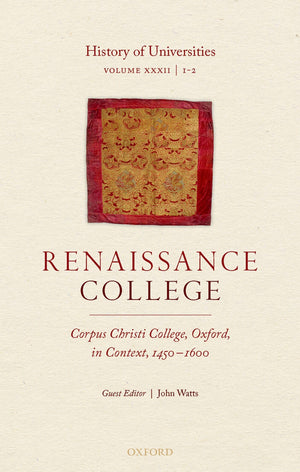 History of Universities: Volume XXXII / 12: Renaissance College: Corpus Christi College, Oxford, in Context, 14501600 (History,New