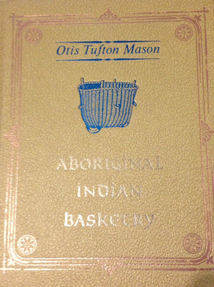 Aboriginal American Basketry: Annual Report of the Board of Regents of the Smithsonian Institution Showing the Operations, Expen,Used