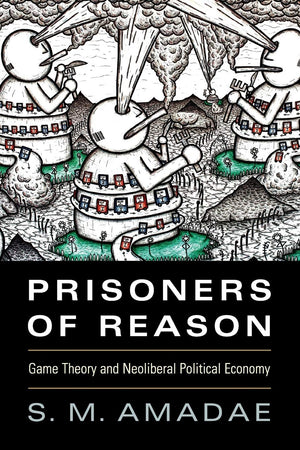 Prisoners of Reason: Game Theory and Neoliberal Political Economy,Used