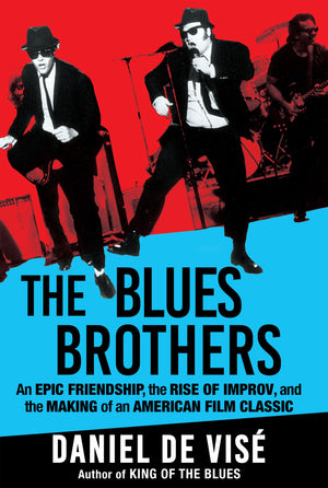 The Blues Brothers: An Epic Friendship, The Rise Of Improv, And The Making Of An American Film Classic,New
